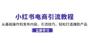 小红书电商引流教程:从基本操作到发布的内容,引流技术,让你拥有热门产品-创业资源网
