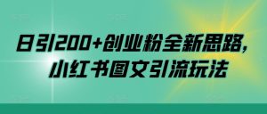 日引200 自主创业粉全新升级构思,小红书的图文并茂引流方法游戏玩法【揭密】-创业资源网