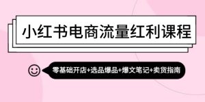 小红书电商互联网红利课程内容:零基础开实体店 选款爆款 热文手记 卖东西手册-创业资源网