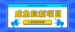 闲鱼拉新项目,引流一单6-9元,0撸都可以轻松赚,白撸几十几百!-创业资源网