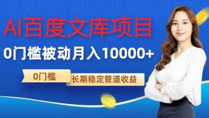 AI百度文库项目,零门槛,被动管道月入10000+-创业资源网