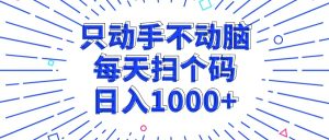 只出手不动脑，每一个扫个码，日入1000-创业资源网