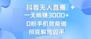 抖音无人在线,一天躺着赚钱3000 ,0粉手机就能做,新手入门都可实际操作-创业资源网