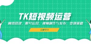 TK自媒体运营:网络搭建、抖音号运营、视频后期制作与公布、转现对策-创业资源网