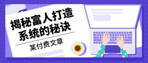 某付费文章:《揭秘富人打造系统的秘诀》-创业资源网