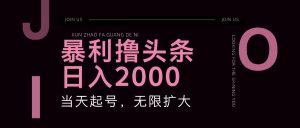 暴利撸头条,单号日入2000+,可无限扩大-创业资源网