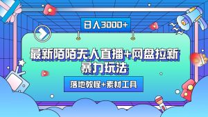 日入3000+,最新陌陌无人直播+网盘拉新暴力玩法,落地教程+素材工具-创业资源网