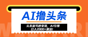 头条新号秒变现,AI引领日入2000+潮流!-创业资源网