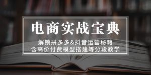 电商实战宝典 解锁拼多多&抖音运营秘籍 含高价付费模型搭建等分段教学-创业资源网