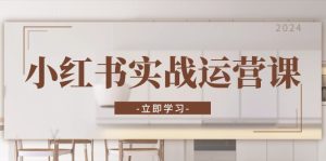 小红书实战运营课:从开通店铺到直播话术,打造爆款笔记与高效直播-创业资源网