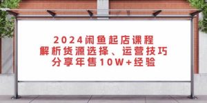 2024闲鱼平台出单课程内容:分析一手货源挑选、运营方法,共享年售10W 工作经验-创业资源网