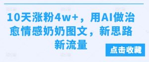 10天涨粉4w+,用AI做治愈情感奶奶图文,新思路新流量-创业资源网