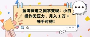 瀚海跑道之国学经典转现:新手实际操作没压力,月入 1 W   垂手可得【揭密】-创业资源网
