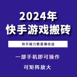 2024快手游戏搬砖 一部手机,快手磁力聚星撸收益,可矩阵操作-创业资源网