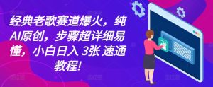 经典老歌赛道爆火,纯AI原创,步骤超详细易懂,小白日入 3张 速通教程!-创业资源网