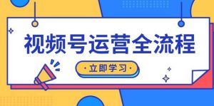 视频号运营全过程:养号方式、直播流程、公域建设和自然流与付钱流经营-创业资源网