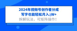 2024年微信视频号原创者分为,书写都可以轻松月入1W 拆卸游戏玩法,可引流矩阵实际操作-创业资源网