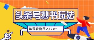 今日头条抄书玩法,用这个方法,单号轻松日入100+-创业资源网