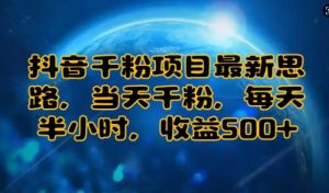抖音千粉项目最新思路，当天千粉，每天半小时，收益多张-创业资源网