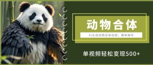 AI生成动物合体视频，简单操作， 单视频轻松变现5张-创业资源网