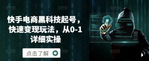 快手电商黑科技起号,快速变现玩法,从0-1详细实操-创业资源网