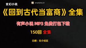 有声小说《回到古代当富商》MP3免费打包下载 150集全-创业资源网