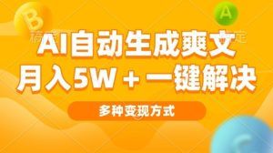 AI自动生成爽文 月入过w+一键解决 多种变现方式 看完就会-创业资源网
