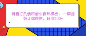 抖音打债务创业自然模版, 一套短视频使你手机微信,日引200-创业资源网