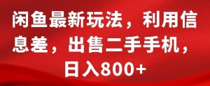 闲鱼最新玩法,利用信息差,出售二手手机,日入8张【揭秘】-创业资源网