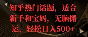 知乎热门话题，适合新手和宝妈，无脑搬运，轻松日入多张-创业资源网