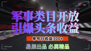 军事类目开放引爆头条收益，单号日入3张，新手也能轻松实现收益暴涨【揭秘】-创业资源网