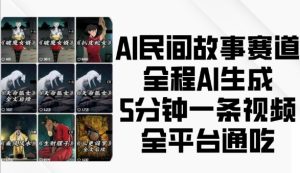 AI民间故事赛道,全程AI生成5分钟一条视频,全平台通吃-创业资源网