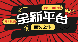又一个全新平台巨头之作,12月6日刚上线,小白入局初期红利的关键,想...-创业资源网