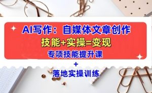 AI写作:自媒体文章创作全方位教学课,技能提升+实操训练-创业资源网