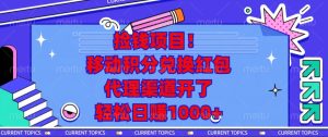 捡钱项目!移动积分兑换红包,代理渠道开了,轻松日赚1000+-创业资源网