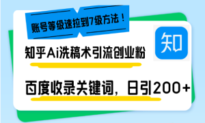 知乎Ai洗稿术引流,日引200+创业粉,文章轻松进百度搜索页,账号等级速-创业资源网