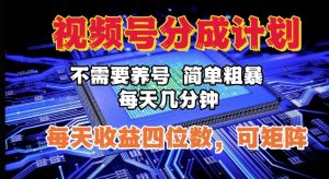 视频号分成计划，不需要养号，简单粗暴，每天几分钟，每天收益四位数，可矩阵-创业资源网