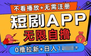 短剧app无限自撸,不看播放不用注册,0撸拉新日入多张-创业资源网