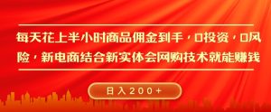 每天花上半小时商品佣金到手，0投资，0风险多管道收益，新电商结合实体学会网购技术就能挣，日入2张-创业资源网