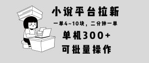 小说平台拉新,单机300+,两分钟一单4~10块,操作简单可批量。-创业资源网