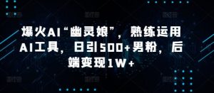 爆火AI“幽灵娘”,熟练运用AI工具,日引500+男粉,后端变现1W+【揭秘】-创业资源网