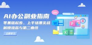 AI办公副业指南：零基础起步，上千场景实战，解锁涨薪与第二曲线-创业资源网