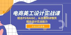 电商美工设计实战课,结合PS与AIGC,从主图到详情页,提升设计实战能力-创业资源网