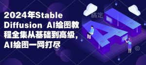 2024年Stable Diffusion Al绘图教程全集从基础到高级，AI绘图一网打尽-创业资源网