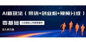 AI新玩法(带货+创业粉+视频分成),三分钟一条视频,日入多张,可矩阵操作,小白也能轻松上手-创业资源网