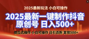 2025最新零基础制作100%过原创的美女抖音号,轻松日引百粉,后端转化日入5张-创业资源网