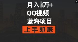 月入过w+简单搬运去重QQ视频蓝海赛道,上手即挣-创业资源网