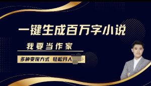 我要当作家,一键生成百万字小说,多种变现方式,轻松月入过W+-创业资源网