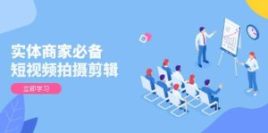 实体商家必不可少!短视频拍摄剪辑,从产品到升阶 全面提高视频清晰度与拓客实际效果-创业资源网