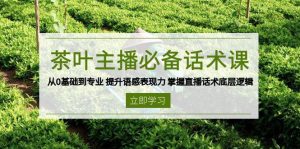 茶网络主播必不可少销售话术课 从0基本到专业 提高英语语感感染力 把握直播带货话术底层思维-创业资源网